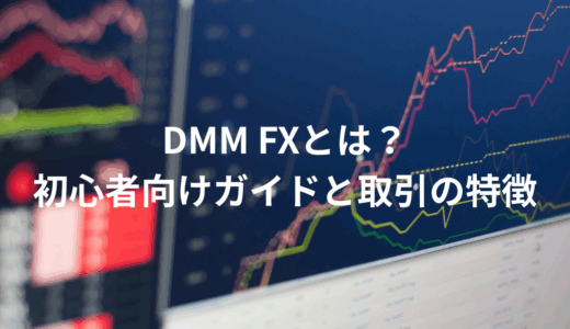 DMM FXとは？初心者向けガイドと取引の特徴